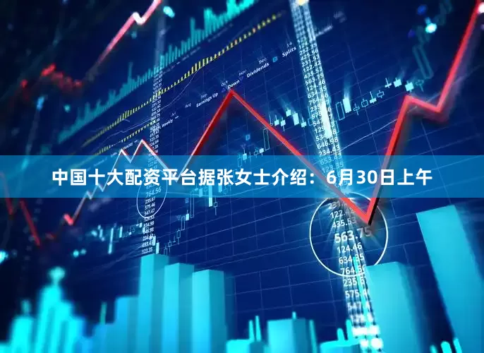中国十大配资平台据张女士介绍：6月30日上午