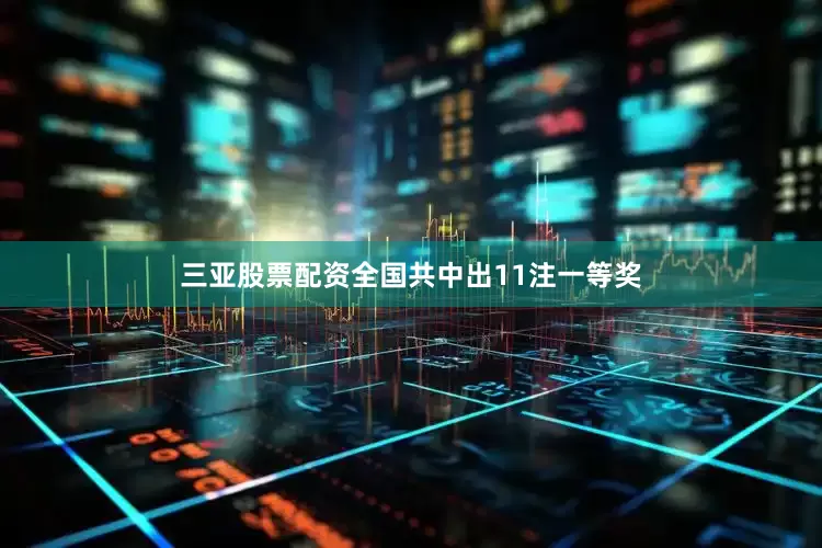 三亚股票配资全国共中出11注一等奖