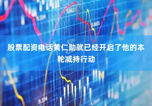 股票配资电话黄仁勋就已经开启了他的本轮减持行动