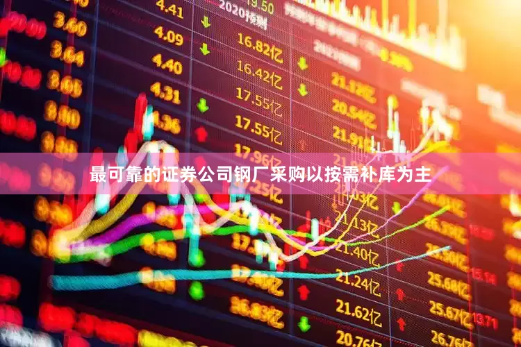 最可靠的证券公司钢厂采购以按需补库为主