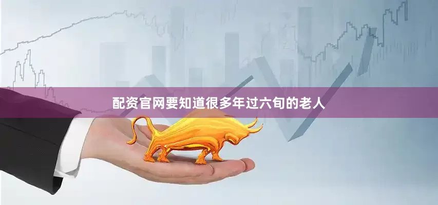 配资官网要知道很多年过六旬的老人