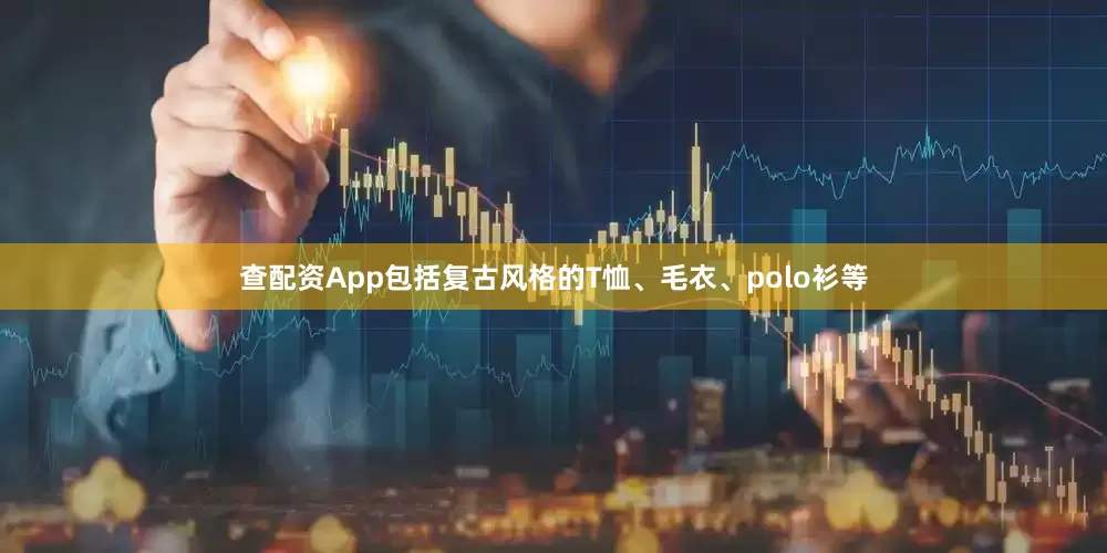 查配资App包括复古风格的T恤、毛衣、polo衫等
